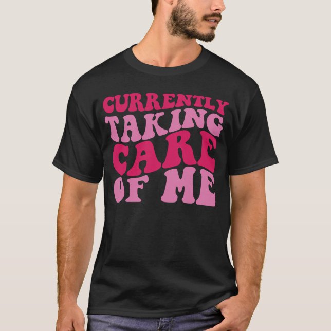 Currently Taking Care of Me T-Shirt (Front)