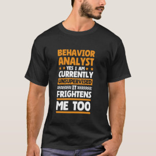 Currently Unsupervised Behaviour Analyst and ABA T T-Shirt
