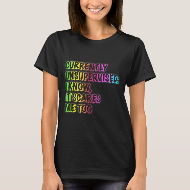 Currently Unsupervised Funny Quote Humor Sarcastic T-Shirt (Front)