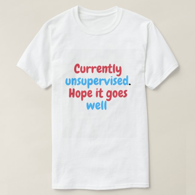 Currently Unsupervised – Funny Sarcastic T-Shirt (Design Front)
