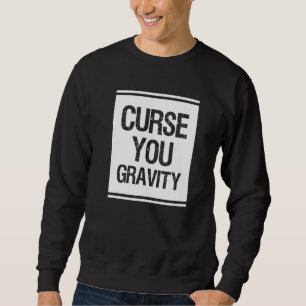 Curse You Gravity Broken Leg Sweatshirt