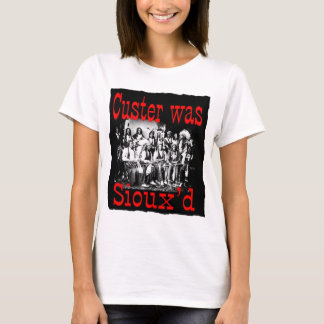 custer was siouxs T-Shirt