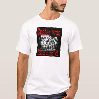 custer was siouxs T-Shirt