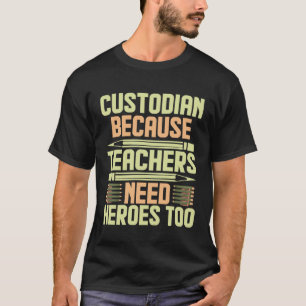 Custodian Because Teachers Need Heroes Too  1 T-Shirt