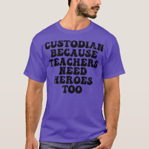 Custodian Because Teachers Need Heroes Too funny s T-Shirt