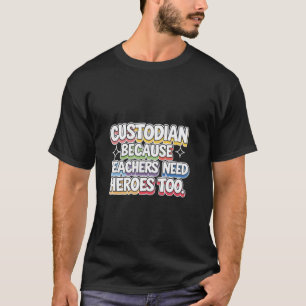 Custodian Because Teachers Need Heroes Too Janitor T-Shirt