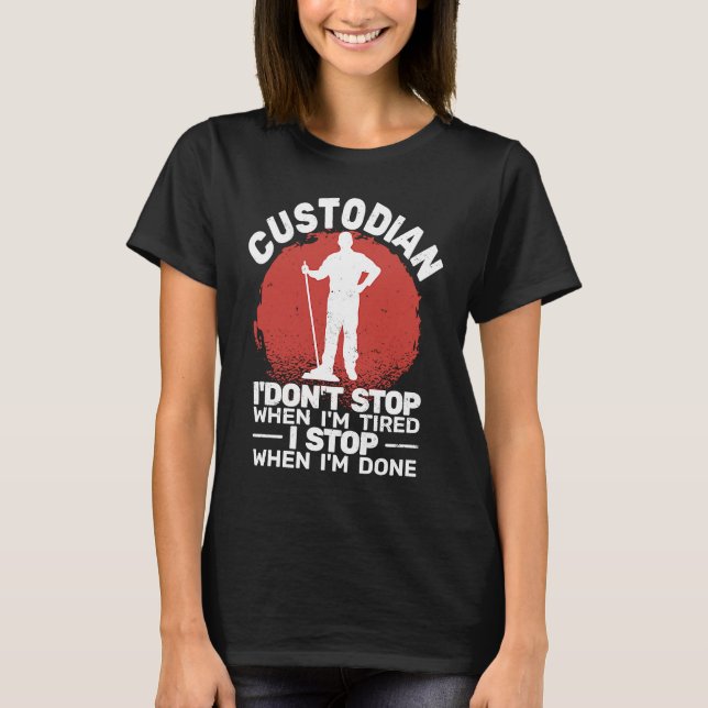 Custodian I'don't Stop when Tired janitor Mopping  T-Shirt (Front)