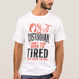 Custodian Janitor Custodian I Don't Stop When I'm T-Shirt