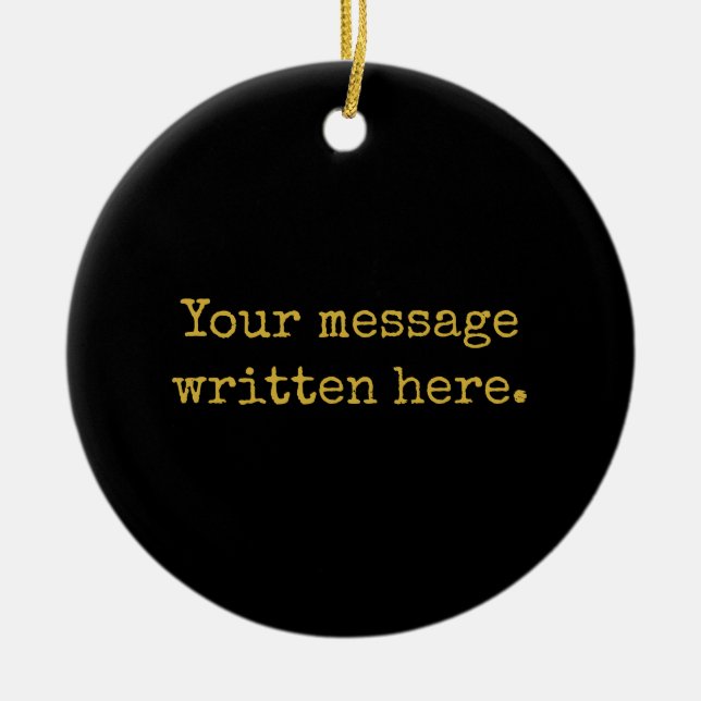 Custom Black Gold Her Gift Your Message Text Quote Ceramic Ornament (Front)