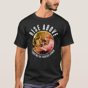 Custom Black Rise Above TUSKEGEE AIRMEN  T-Shirt