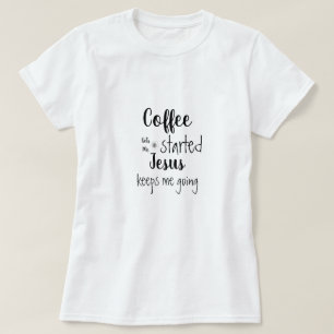 Custom Coffee Gets Me Started Jesus Keeps Me Going T-Shirt