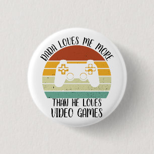 CUSTOM Dada Loves Me More Than He Loves Video Game 1 Inch Round Button