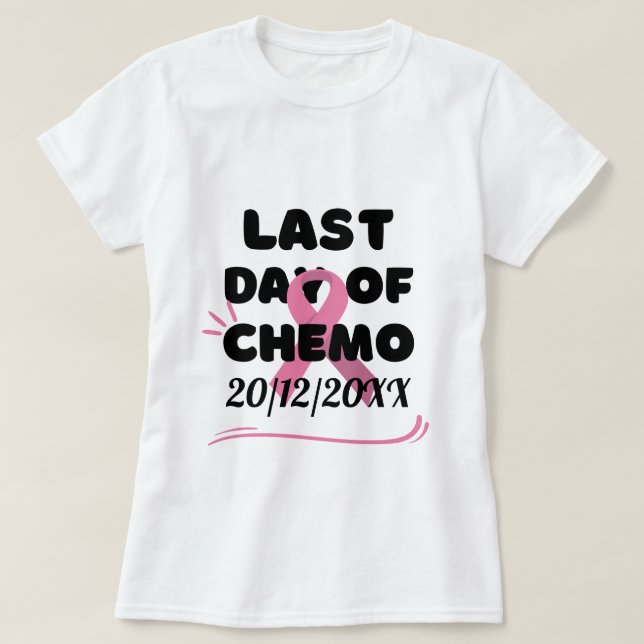 CUSTOM DATE Last Day of Chemo BREAST CANCER  T-Shirt (Design Front)