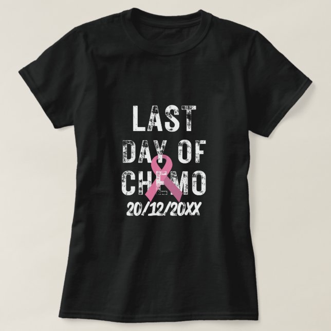 CUSTOM DATE Last Day of Chemo BREAST CANCER  T-Shirt (Design Front)