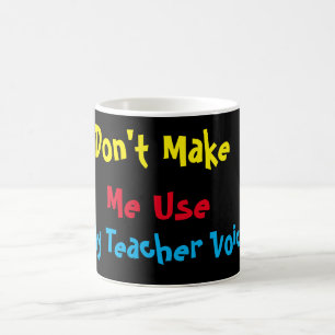 Custom Don't Make Me use my Teacher Voice Coffee Mug