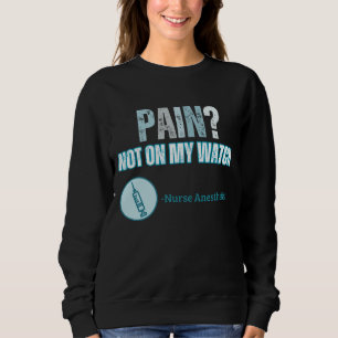 Custom Funny Nurse Anesthetist Pain? Not my Watch Sweatshirt