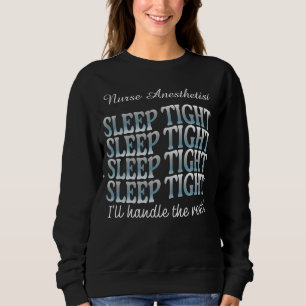 Custom Funny Nurse Anesthetist Sleep Tight Sweatshirt