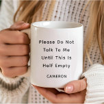 Custom Funny Quote Coffee Lover Mom Co-worker Coffee Mug<br><div class="desc">Start your day with a smile (and a hint of sarcasm) with this customizable "Please Do Not Talk to Me Until This Is Half Empty" coffee mug. Perfect for those who need their caffeine before conversations, this mug combines humour and practicality, making it an ideal gift for coffee lovers with...</div>