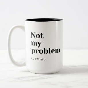 Custom Funny Retirement Gift Not My Problem Black Two-Tone Coffee Mug