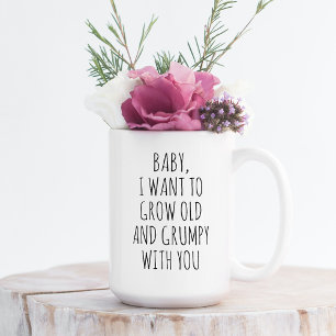 Custom I Want To Grow Old And Grumpy With You Joke Coffee Mug