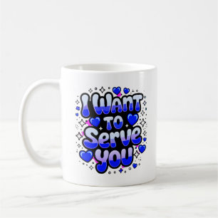 Custom “I Want To Serve You” Coffee Mug – Romantic