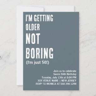 CUSTOM I'M GETTING OLDER NOT BORING FUNNY BIRTHDAY INVITATION