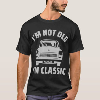 Custom I'm Not Old I'm Classic Car Gift Idea T-Shirt