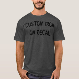 CUSTOM IRON ON DECAL T 3 T-Shirt