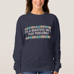 Custom It's a Beautiful Day to Play Pickleball Sweatshirt