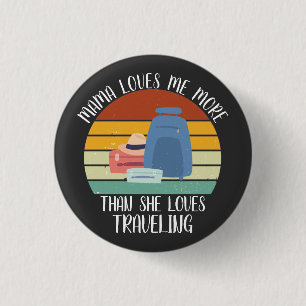 CUSTOM Mama Loves Me More Than She Loves Travellin 1 Inch Round Button