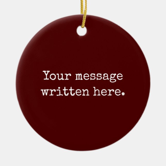 Custom Maroon Her Gift Your Message His Text Quote Ceramic Ornament (Front)