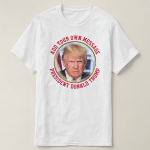 CUSTOM MESSAGE President Donald Trump T-shirt