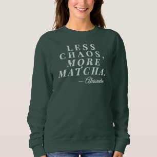 Custom Mom Name Less Chaos Matcha Tea Funny Quote Sweatshirt