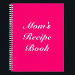 Custom Mom's Recipe Book Mother's day Birthday<br><div class="desc">Mom's Recipe Book,  Mother's day or Birthday gift Notebook
Customize name,  text or leave it as is
white letters,  hot pink fuchsia background,  spiral bound
great gift for mom!</div>
