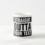 Custom mug STRAIGHT OUTTA - add your text here<br><div class="desc">Personalised STRAIGHT OUTTA Mug with our template. Make your own custom STRAIGHT OUTTA design. Funny parody design with big letters. Add your own city, parody or quote to this template. Cute black and white internet meme gift idea for men, women and teen kids. Cool personalised examples: Straight outta bed. Straight...</div>