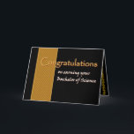 CUSTOM NAME Congratulations - Bachelor of Science Card<br><div class="desc">This card with its black and gold theme is an elegant way to congratulate a very special graduate - by name!  To see more of my graduation cards,  type in the graduate's major or specialty,  and then type or cut and paste into Zazzle's search box:  jaclinart graduation</div>