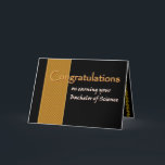 CUSTOM NAME Congratulations - Bachelor of Science Card<br><div class="desc">This card with its black and gold theme is an elegant way to congratulate a very special graduate - by name!  To see more of my graduation cards,  type in the graduate's major or specialty,  and then type or cut and paste into Zazzle's search box:  jaclinart graduation</div>