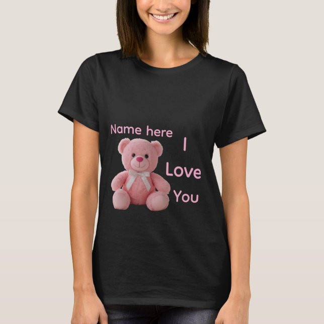 Custom Name Teddy Bear I Love You T-Shirt (Front)