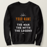 Custom Name The Man Myth Legend Personalized Sweatshirt<br><div class="desc">Custom Name The Man Myth Legend Personalized</div>