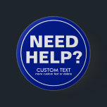 Custom Need Help? Volunteer Staff Crew Event Blue 2 Inch Round Button<br><div class="desc">The perfect button for volunteers or those who are helping others - text reads "Need Help?" with space for two lines of custom text. Add your event name, volunteer name, date, etc. (or delete). Great for businesses, schools, special events, libraries, charity events, races, sporting events, etc where people/customers might have...</div>