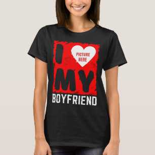 CUSTOM PHOTO I LOVE MY BOYFRIEND RELATIONSHIP GIFT T-Shirt