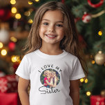 Custom Photo I Love My Sister Siblings T-Shirt<br><div class="desc">Custom photo T-shirt saying I LOVE MY SISTER in cute circular script typography design with your favourite photo of the siblings for her birthday,  family reunion or any other holiday to bring a smile to her face! Simple and easy customization!</div>