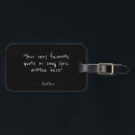 Custom quote - create your own  luggage tag<br><div class="desc">Add any quote,  chant,  song lyrics,  bible verse or reference of your choice to create unique office decor or personalized gift. This design features minimalist customizable text in simple,  hand-written typography.</div>