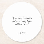 Custom quote - create your own round paper coaster<br><div class="desc">Celebrate a birthday party, anniversary, graduation or any special event with these custom quote paper coasters. Adds a touch of personalisation that guests will love! Add any quote, chant, song lyrics, bible verse or reference of your choice! This design features minimalist customizable text in simple, hand-written typography.</div>