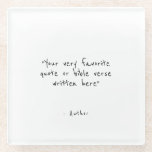 Custom quote - create your own white glass coaster<br><div class="desc">Create your own custom quote coaster,  to brighten your day or make a gift they won't forget. This design features minimalist customizable text in simple,  hand-written typography.</div>