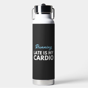 Custom running late is my cardio gym exercise  water bottle