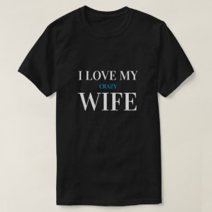 Custom Text   I LOVE MY crazy WIFE T-Shirt