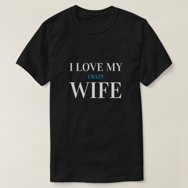 Custom Text | I LOVE MY crazy WIFE T-Shirt (Design Front)