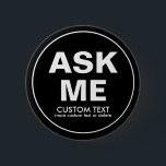 Custom Volunteer Ask Me Special Event Black 2 Inch Round Button<br><div class="desc">The perfect button for volunteers - text reads "Ask Me" with space for two lines of custom text. Add your event name, volunteer name, date, etc. (or delete). Great for businesses, schools, special events, libraries, charity events, races, etc. Background colour is currently black but this can easily be changes -...</div>