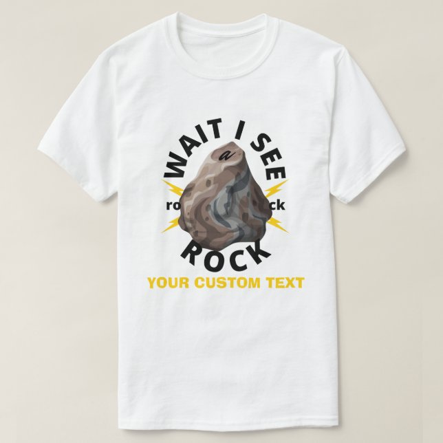 CUSTOM wait i see a rock Geology ROCKS T-Shirt (Design Front)